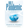 Holy Pandemic: Seeking God's Will Amid Sickness, Death and, Dissension