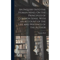 An Inquiry Into the Human Mind, On the Principles of Common Sense. With an Account of the Life and Writings of the Author