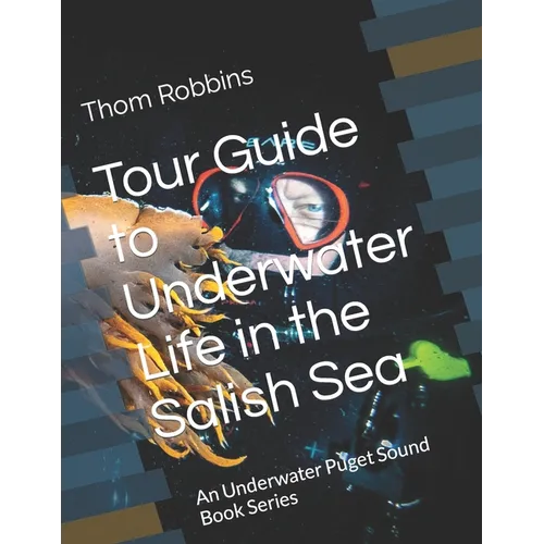 Tour Guide to Underwater Life in the Salish Sea: An Underwater Puget Sound Book Series