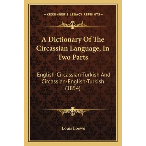 A Dictionary Of The Circassian Language, In Two Parts: English-Circassian-Turkish And Circassian-English-Turkish (1854)