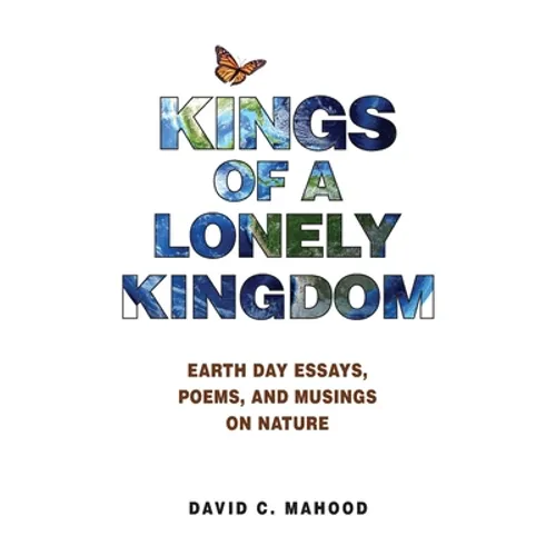 Kings of a Lonely Kingdom: Earth Day Essays, Poems, and Musings on Nature