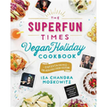 The Superfun Times Vegan Holiday Cookbook: Entertaining for Absolutely Every Occasion