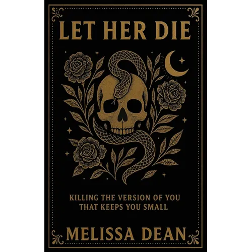 Let Her Die: Killing the Version of You That Keeps You Small
