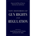 New Histories of Gun Rights and Regulation: Essays on the Place of Guns in American Law and Society