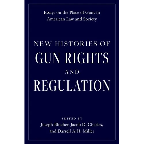 New Histories of Gun Rights and Regulation: Essays on the Place of Guns in American Law and Society