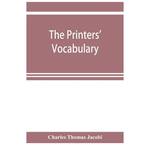 The printers' vocabulary; a collection of some 2500 technical terms, phrases, abbreviations and other expressions mostly relating to letterpress print