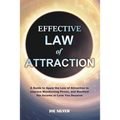 Effective Law of Attraction: A Guide to Apply the Law of Attraction to Improve Manifesting Power, and Manifest the Income or Love You Deserve