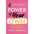 A Power of Your Own: How to Ignite Your Potential, Uncover Your Purpose, and Blaze Your Own Trail in Life and Business