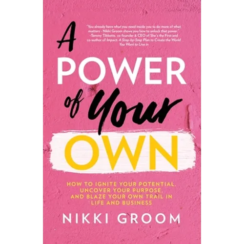 A Power of Your Own: How to Ignite Your Potential, Uncover Your Purpose, and Blaze Your Own Trail in Life and Business