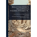 Bollettino Storico Della Svizzera Italiana, Volumes 7-8...