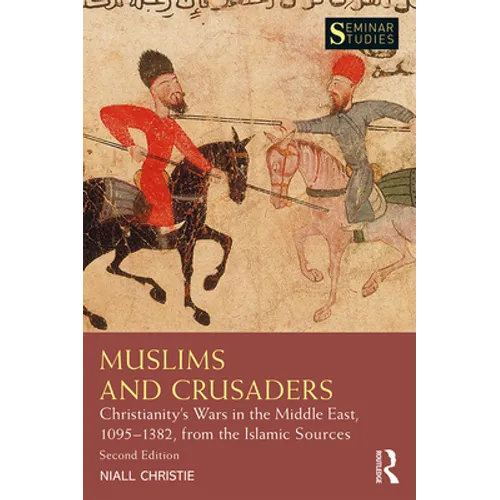 Muslims and Crusaders: Christianity's Wars in the Middle East, 1095-1382, from the Islamic Sources