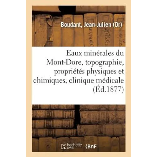 Les Eaux Minérales Du Mont-Dore, Topographie, Propriétés Physiques Et Chimiques, Clinique Médicale