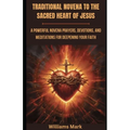 Traditional Novena to the Sacred Heart of Jesus: A powerful Novena prayers, Devotions, and Meditations for Deepening your Faith