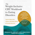 The Weight-Inclusive CBT Workbook for Eating Disorders: Tools to Reject Diet Culture, Heal Body Shame, and Promote Recovery