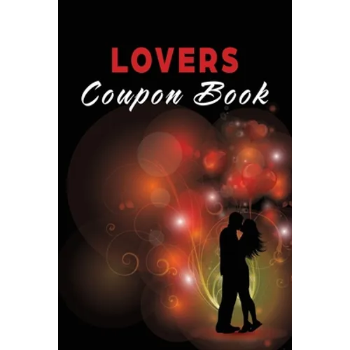 Lovers Coupon Book: Vouchers for Him or Her, Husband, Wife, Boyfriend, Girlfriend or Couples. Unique Romantic Valentines Day, Christmas or Birthday Gi