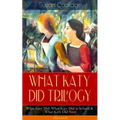 What Katy Did Trilogy - What Katy Did, What Katy Did at School & What Katy Did Next (Illustrated): The Humorous Adventures of a Spirited Young Girl an