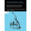 An Early Ottoman History: The Oxford Anonymous Chronicle (Bodleian Library, MS Marsh 313)
