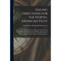 Sailing Directions for the North-American Pilot: Containing the Gulf and River St. Laurence, the Whole Island of Newfoundland, Including the Straits o