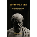 The Socratic Life: An Argument to Lead an Examined Life