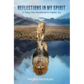 Reflections in My Spirit: A Thirty-Day Devotional to Inspire Joy