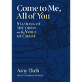 Come to Me, All of You: Stations of the Cross in the Voice of Christ