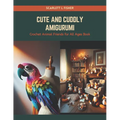 Cute and Cuddly Amigurumi: Crochet Animal Friends for All Ages Book