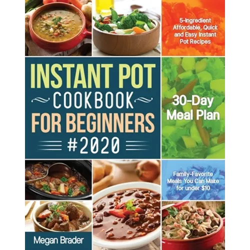 The Complete Instant Pot Cookbook for Beginners #2020: 5-Ingredient Affordable, Quick and Easy Instant Pot Recipes 30-Day Meal Plan Family-Favorite Me