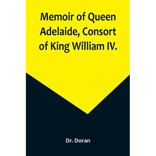 Memoir of Queen Adelaide, Consort of King William IV.