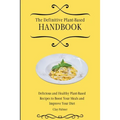 The Definitive Plant-Based Handbook: Delicious and Healthy Plant-Based Recipes to Boost Your Meals and Improve Your Diet