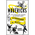 Mavericks: Life Stories and Lessons of History's Most Extraordinary Misfits