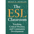 The ESL Classroom: Teaching, Critical Practice, and Community Development