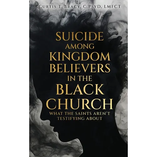 Suicide Among Kingdom Believers in the Black Church: What the Saints Aren't Testifying About