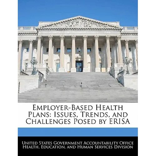 Employer-Based Health Plans: Issues, Trends, and Challenges Posed by Erisa