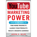 YouTube Marketing Power: How to Use Video to Find More Prospects, Launch Your Products, and Reach a Massive Audience