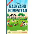 The Backyard Homestead 2022-2023: Step-By-Step Guide to Start Your Own Self Sufficient Mini Farm on Just a Quarter Acre With the Most Up-To-Date Infor