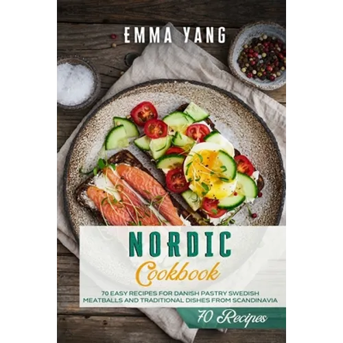 Nordic Cookbook: 70 Easy Recipes For Danish Pastry Swedish Meatballs and Traditional Dishes From Scandinavia
