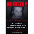 Dorothy, an Amoral and Dangerous Woman: The Murder of E. Howard Hunt's Wife - Watergate's Darkest Secret