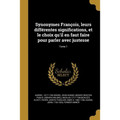 Synonymes François, leurs différentes significations, et le choix qu'il en faut faire pour parler avec justesse; Tome 1
