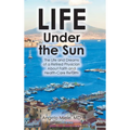 Life Under the Sun: The Life and Dreams of a Retired Physician About Faith and Health-Care Reform