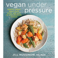 Vegan Under Pressure: Perfect Vegan Meals Made Quick and Easy in Your Pressure Cooker