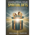 Unwrapping Your Spiritual Gifts: How YOU my fellow Christian can identify what Spiritual Gift(s) you have received, operate in your gift(s) and give G