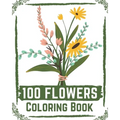100 Flowers Coloring Book: flowers coloring books for adults relaxation, flower coloring book easy