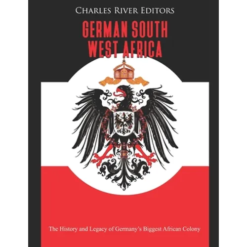 German South West Africa: The History and Legacy of Germany's Biggest African Colony