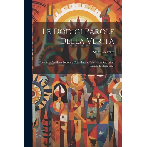 Le Dodici Parole Della Verità: Novellina-cantilena Popolare Considerata Nelle Varie Redazioni Italiane E Straniere...
