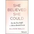 She Believed She Could: Show Up, Shine Bright, and Achieve Abundant Success