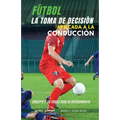 Fútbol. La toma de decisión aplicada a la conducción: Concepto y 50 tareas para su entrenamiento