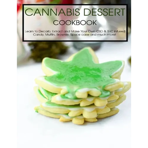 Cannabis Dessert Cookbook: Learn to Decarb, Extract and Make Your Own CBD & THC infused Candy, Muffin, Brownie, Space cake and much more!