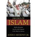 Sword of Islam: Muslim Extremism from the Arab Conquests to the Attack on America