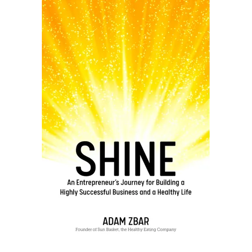 Shine: An Entrepreneur's Journey for Building a Highly Successful Business and a Healthy Life