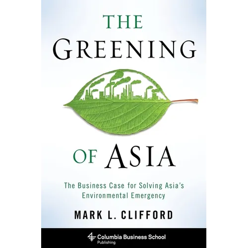 The Greening of Asia: The Business Case for Solving Asia's Environmental Emergency